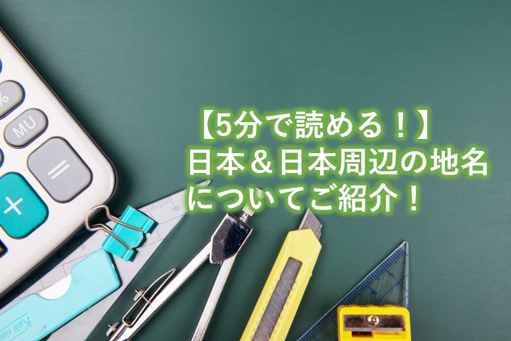 日本＆日本周辺の地名についてご紹介！